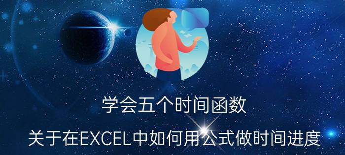 学会五个时间函数 关于在EXCEL中如何用公式做时间进度？